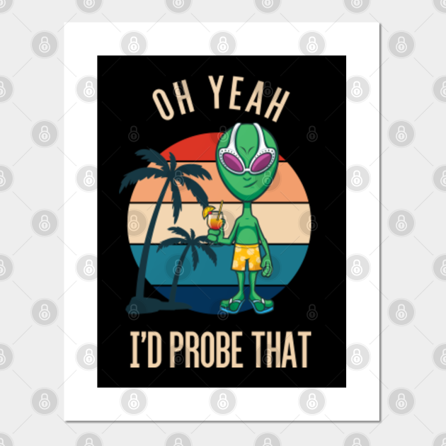 Funny Alien Beach Vibes  I39d Probe That - Funny Alien - Posters and Art  Prints  TeePublic