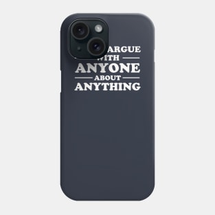 I Will Argue With Anyone About Anything Phone Case