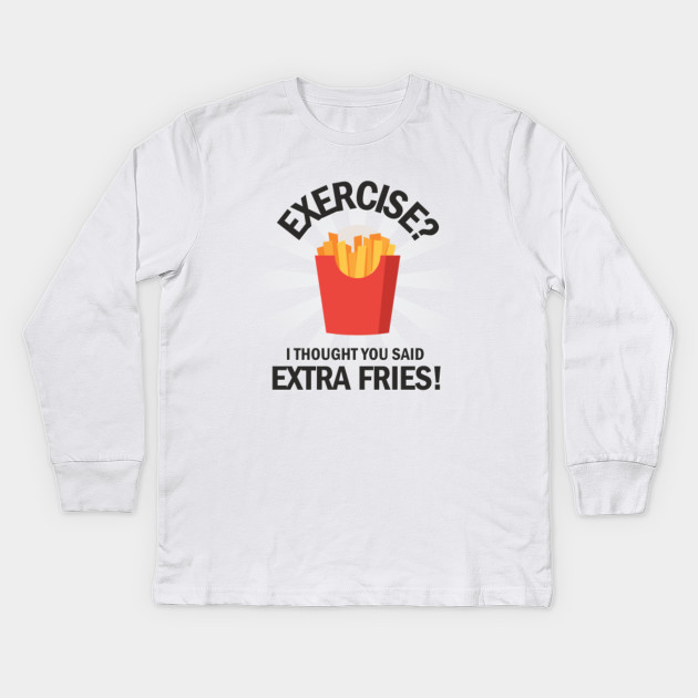 Exercise I Thought You Said Extra Fries Gym Workout Apparel Funny Tee