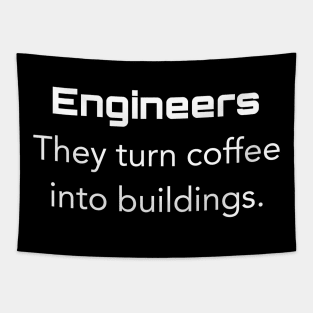 Engineers They turn coffee into buildings. Tapestry