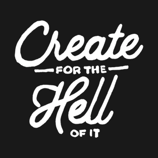 Create For The Hell Of It T-Shirt