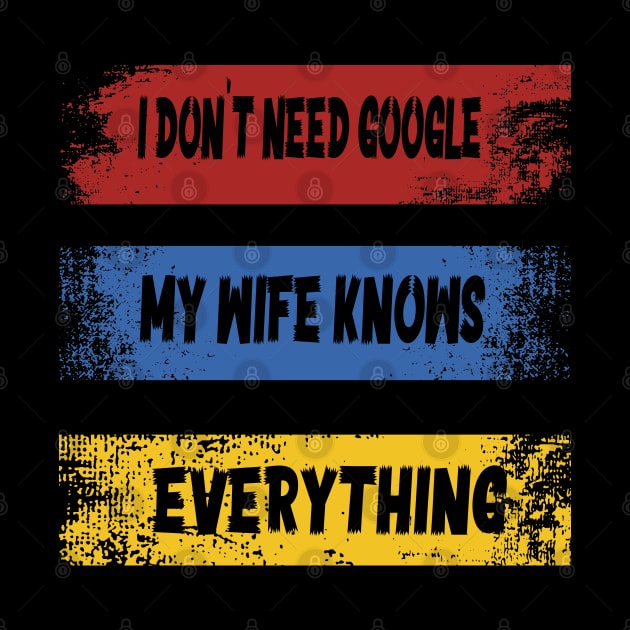 I DON'T NEED GOOGLE MY WIFE KNOWS EVERYTHING by ArtfulDesign