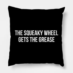 The Squeaky Wheel Gets The Grease Pillow