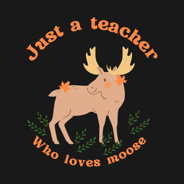 Just a teacher who loves moose by Lovelybrandingnprints