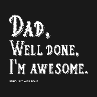 Dad Well Done I'm Awesome T-Shirt