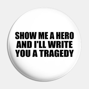 Show me a hero, and I'll write you a tragedy Pin