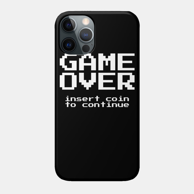 Game Over Insert Coin To Continue Game Over Phone Case Teepublic