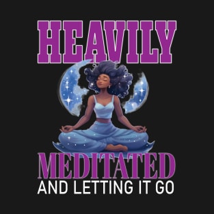 Heavily Meditated Letting It Go Yoga Meditate Buddha Meditation Namaste T-Shirt