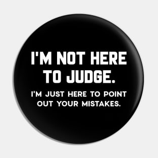 I’m Not Here To Judge Pin