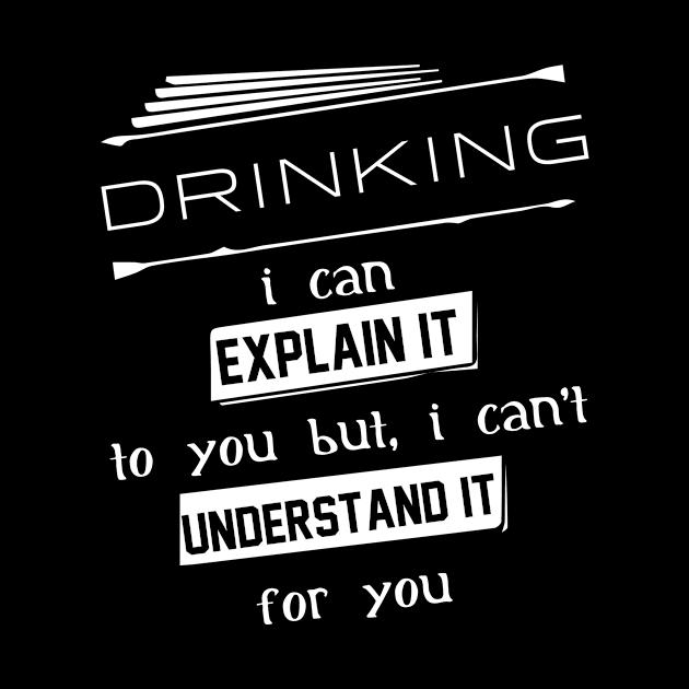 Drinking I Can Explain It To You But I Can Not Understand It For You Typography White Design by Stylomart