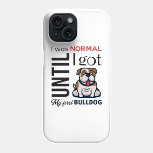 I was norma until I got my first bulldog Phone Case