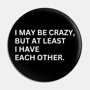 I May Be Crazy Pin