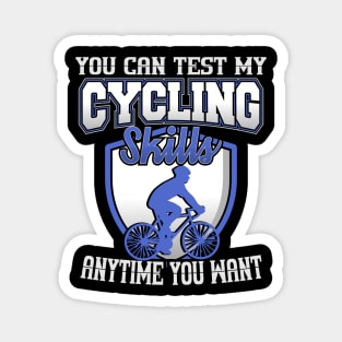 You Can Test My Cycling Skills Anytime You Want Magnet