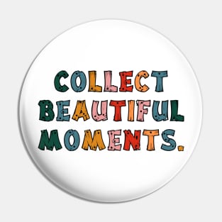 Collect Beautiful Moments. Pin