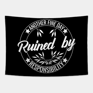 Another Fine Day Ruined by Responsibility Humor responsible Adulting  funny Tapestry