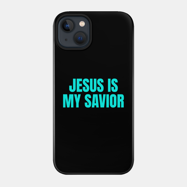 Jesus Is My Savior - Christian Quotes - Jesus Saves - Phone Case