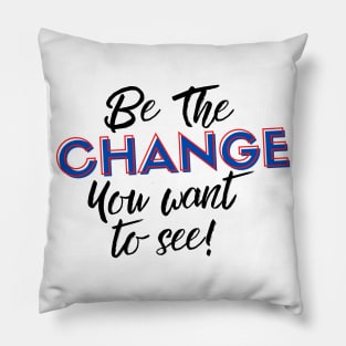 Be the Change you Want to See! Pillow