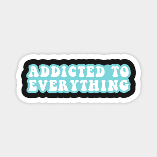 Addictive To Everything Magnet