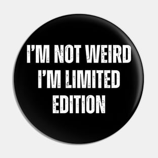 I'm not weird I'm limited edition Pin