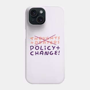 No to Thoughts & Prayers. Yes to Policy & Change! Phone Case