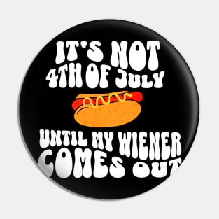 Funny Hotdog It's Not 4th of July Until My Wiener Comes Out T-Shirt Pin