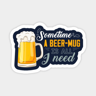 Sometime, a beer mug is all I need Magnet