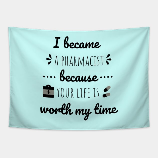 I Became A Pharmacist Because Your Life Is Worth My Time Tapestry by Petalprints