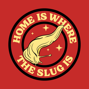 Home Is Where The Slug Is - Funny Slug T-Shirt