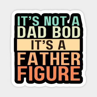 It's Not A Dad Bod It's A Father Figure Magnet