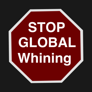 Stop global whining T-Shirt