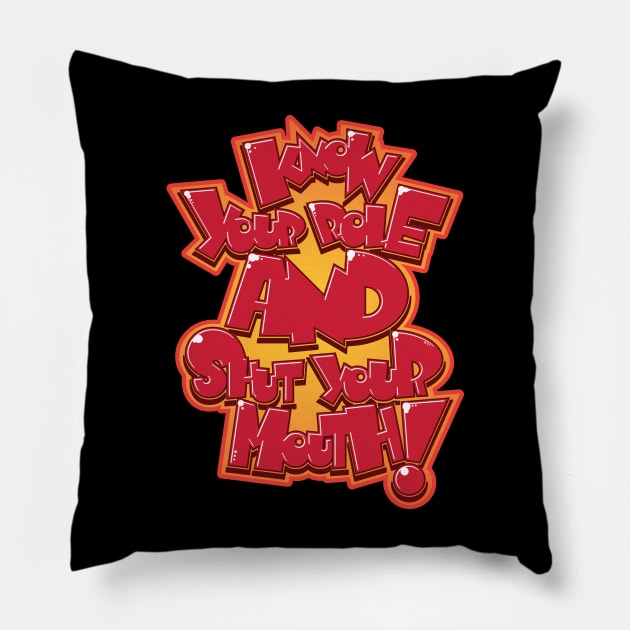 Know Your Role and Shut Your Mouth! Pillow by Rowdy Designs
