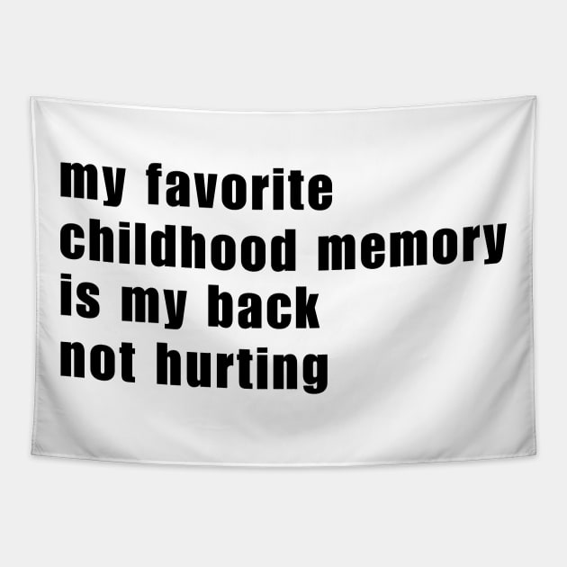 My Favorite Childhood Memory Is My Back Not Hurting Tapestry by Mojakolane