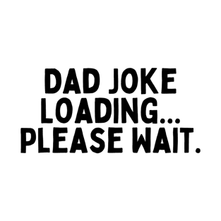 Dad Joke Loading... Please Wait. T-Shirt