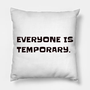 Everyone is temporary. Pillow