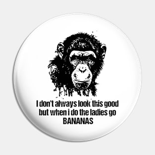 I don't always look this good but when i do the ladies go Bananas Pin