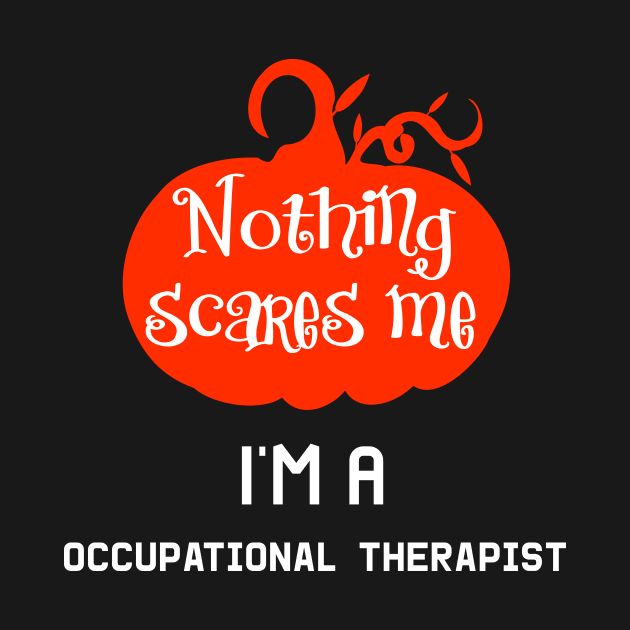 Nothing Scares Me I'm a Occupational Therapist by at85productions