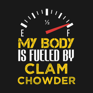 My Body is Fueled By Clam Chowder - Funny Sarcastic Saying Quote Present Ideas T-Shirt
