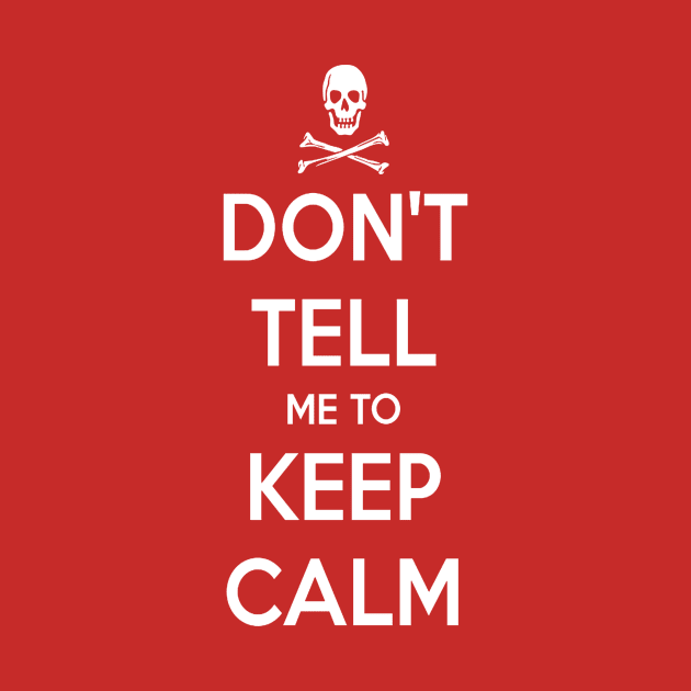 Don't Tell Me to Keep Calm by Bowl of Surreal
