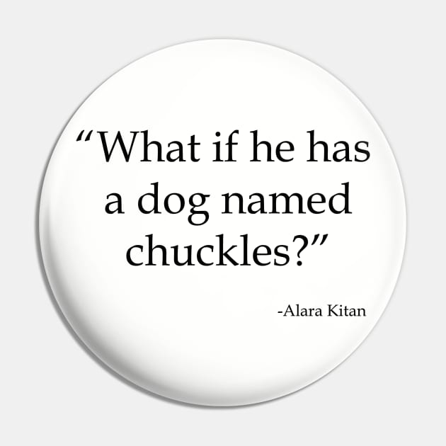 What If He Has a Dog Named Chuckles Pin by pasnthroo