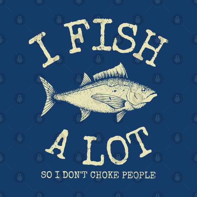 I Fish A Lot So I Don't Choke People by Etopix