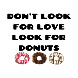 Don't look for love look for donuts T-Shirt