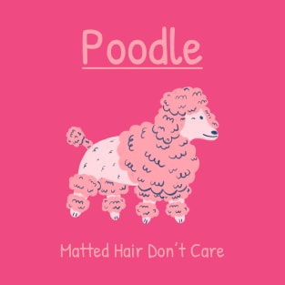 Matted Hair Don’t Care-pink Poodle T-Shirt