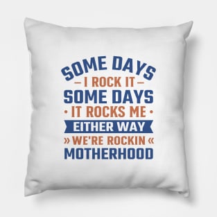 Some Days I Rock It Some Days It Rocks Me either way we're rockin motherhood Pillow