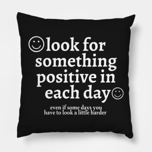 look for something positive in each day even if some days you have to look a little harder Pillow