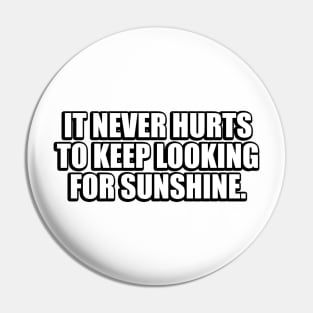 It never hurts to keep looking for sunshine Pin