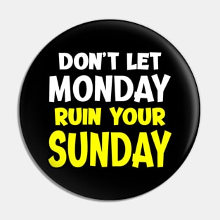 Don't Let Monday Ruin Your Sunday - Bright Pin