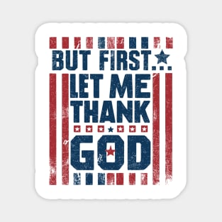 But First Let Me Thank God Magnet