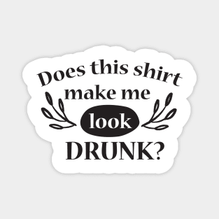 Does this shirt make me look DRUNK? Magnet