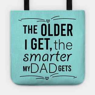 the older i get the smarter my dad gets Tote