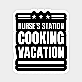 Nurse's Station, Cooking Vacation: The Perfect Gift for a Registered Nurse Who Loves Cooking! Magnet